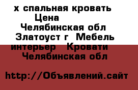 2-х спальная кровать › Цена ­ 10 000 - Челябинская обл., Златоуст г. Мебель, интерьер » Кровати   . Челябинская обл.